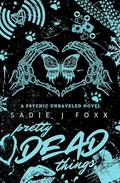 Pretty Dead Things: A Darkish Paranormal Mystery (Psychic Unraveled #2) by Sadie J. Foxx