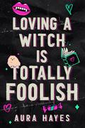 Loving a Witch Is Totally Foolish (Total Chaos #2) by Aura Hayes