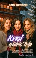 Knot a Girls’ Trip: A Snowed-In Fated Mates Omegaverse Reverse Harem Romance by Kara Kaminski