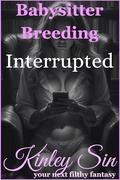 Interrupted: A Fully Explicit Piece of Rough Breeding Erotica (Babysitter Breeding #1) by Kinley Sin
