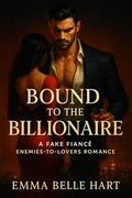 Bound to the Billionaire: A Fake Fiancé Enemies-to-Lovers Romance by Emma Belle Hart