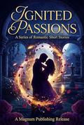 Ignited Passions: A Series of Romantic Short Stories (The Romantic Short Stories Collection #2) by M.E. Dorvee