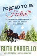 Forced to Be Festive: a Lighthearted Forced Proximity by Ruth Cardello