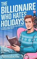 The Billionaire Who Hates Holidays (Faking It with the Bellamy Billionaires #1) by Annabelle Monroe