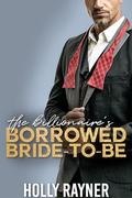 The Billionaire's Borrowed Bride-to-Be by Holly Rayner