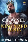Crowned By The King-Sized Alpha by Olivia T. Turner