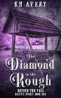 The Diamond in the Rough (Beyond the Veil #10) by K.M. Avery