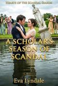 A Scholar’s Season Of Scandal: A Regency Romance Of A Garden Catastrophe, A Practical Marriage, And Unexpected Passion (Hearts of the Scandal Season #6) by Eva Lyndale