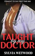 Taught by my Doctor: Straight to Gay First Time MM by Sylvia Wetwood