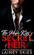 The Mafia King's Secret Heir: An Enemies to Lovers Forced Proximity Romance by Lainey Skies