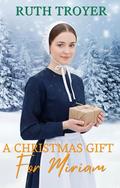A Christmas Gift For Miriam by Ruth Troyer