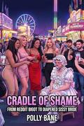 Cradle of Shame: From Reddit Bigot to Diapered Sissy Bride: A Public Humiliation, Forced Sissification & Trans Gangbang Revenge Epic by Polly Bane