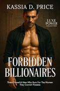Forbidden Billionaires: Three Powerful Men Who Burn For The Women They Cannot Possess (Luxe Power Collection #2) by Kassia D. Price