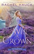 To Win A Crown: A secret princess, bodyguard slow-burn romance. (True Blue Royal #3) by Rachel Hauck