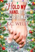 Hold My Hand, It's Christmas: A small town M/M Romance about coming home and healing hearts by K.C. Wells