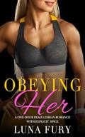 Obeying Her: A One-hour Read Lesbian Romance with Explicit Spice by Luna Fury