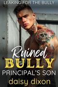 Ruined by My Bully Principal's Son: A Dark High School Bully Romance (Leaking for the Bully #4) by Daisy Dixon