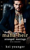 Dark Mafia Heir Arranged-Marriage Spicy Romance: Steamy Enemies to Lovers, He Falls First, Over the Top (Forbidden & Filthy Standalone Novels #3) by Kzi Younger