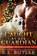 Caught By Her Guardian (Yuletide Shifters #6) by R.E. Butler