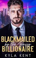 Blackmailed by the Bossy Billionaire: A Runaway Bride Enemies-to-Lovers Romance by Kyla Kent