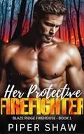 Her Protective Firefighter: A Curvy Girl, Ex-Military Firefighter Steamy Romance (Blaze Ridge Firehouse #1) by Piper Shaw