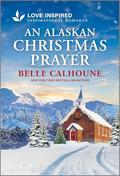 An Alaskan Christmas Prayer: An Uplifting Inspirational Romance (Serenity Peak #5) by Belle Calhoune