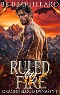 Ruled By Fire: A Dragon Shifter Paranormal Romance (Dragonblood Dynasty #7) by B.E. Brouillard