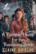 A Yuletide Home for the Runaway Bride: A Historical Western Romance Novel by Elaine Shields