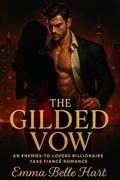 The Gilded Vow: An Enemies-to-Lovers Billionaire Fake Fiancé Romance by Emma Belle Hart