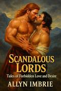 Scandalous Lords: Tales of Forbidden Love and Desire: Ten Romantic Novelettes of Forbidden Passion by Allyn Imbrie