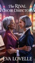 The Rival Choir Directors: When Two Women of Faith Discover a Different Kind of Devotion. by Eva Lovelle