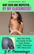 Bent Over and Inspected…by My Classmates!: How Many Hands and Fingers Can One Young Woman Endure? Undeserved CMNF Humiliation (The Bottom Inspector #7) by J.C. Cummings