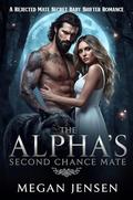 The Alpha's Second Chance Mate: A Rejected Mate Secret Baby Shifter Romance by Megan Jensen