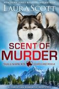 Scent of Murder (Sullivan K9 Search and Rescue #9) by Laura Scott