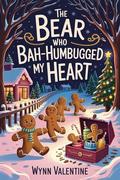 The Bear Who Bah-Humbugged My Heart: A Grumpy-Sunshine Holiday Romance (Hollybright Hollow Holidays #1) by Wynn Valentine