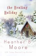 The Healing Holiday (The Healing #3) by Heather B. Moore