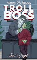 Kissing my Grumpy Troll Boss: a cozy monster rom com by Ami Wright