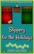Slippery for the Holidays: First Time with His Stripper Roommate by RUBY GRINDS