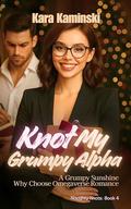 Knot My Grumpy Alpha: A Grumpy Sunshine Why Choose Omegaverse Romance by Kara Kaminski
