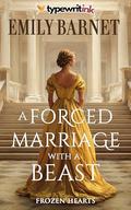 A Forced Marriage with a Beast: A Historical Regency Romance Novel by Emily Barnet