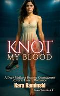 Knot My Blood: A Dark Mafia vs Hockey Omegaverse Reverse Harem Romance by Kara Kaminski