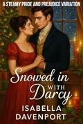 Snowed in with Darcy: A Steamy Pride and Prejudice Variation by Isabella Davenport