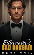 Billionaire's Bad Bargain: An Enemies to Lovers Second Chance Romance by Remy Vail