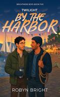 Twilight by the Harbor: A Rivals-to-Lovers, Summer Regatta MM Romance (Brightmere Boys: #5) by Robyn Bright