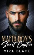 Mafia Don's Secret Captive: A Forced Proximity Enemies to Lovers Romance by Vira Black