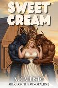 Sweet Cream: A Why Choose Hucow Romance (Milk for the Minotaurs #2) by X. Callisto