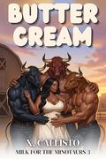 Butter Cream: A Why Choose Hucow Romance (Milk for the Minotaurs #3) by X. Callisto
