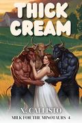 Thick Cream: A Why Choose Hucow Romance (Milk for the Minotaurs #4) by X. Callisto