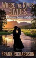 Where the River Divides: When Two Hearts Collide by Frank Richardson