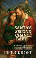 Santa’s Second Chance Baby: A Steamy Small Town Accidental Pregnancy Christmas Romance by Piper Kroft